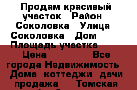 Продам красивый участок › Район ­ Соколовка › Улица ­ Соколовка › Дом ­ 12 › Площадь участка ­ 16 › Цена ­ 450 000 - Все города Недвижимость » Дома, коттеджи, дачи продажа   . Томская обл.,Северск г.